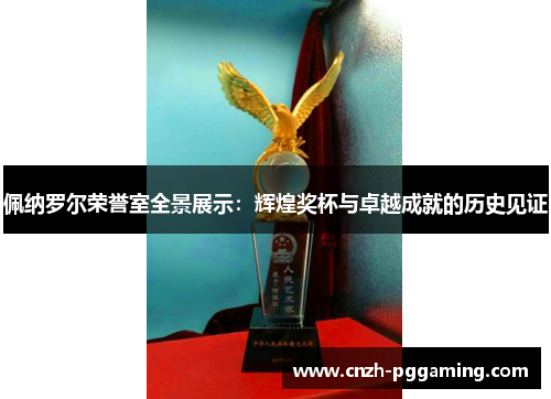 佩纳罗尔荣誉室全景展示：辉煌奖杯与卓越成就的历史见证