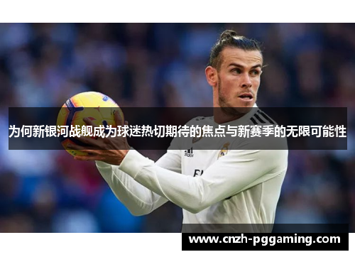 为何新银河战舰成为球迷热切期待的焦点与新赛季的无限可能性