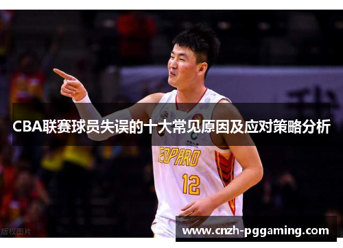 CBA联赛球员失误的十大常见原因及应对策略分析