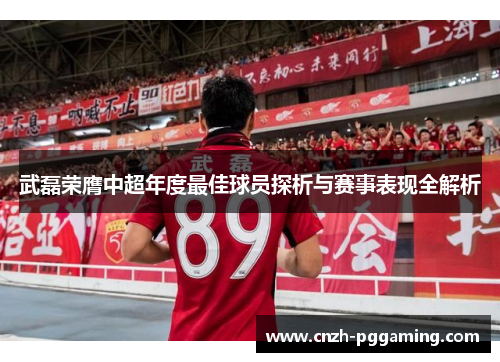 武磊荣膺中超年度最佳球员探析与赛事表现全解析