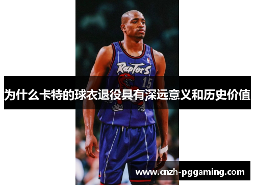 为什么卡特的球衣退役具有深远意义和历史价值
