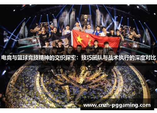 电竞与篮球竞技精神的交织探索：技巧团队与战术执行的深度对比