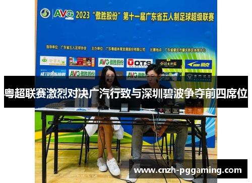 粤超联赛激烈对决广汽行致与深圳碧波争夺前四席位
