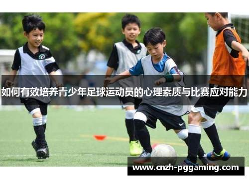 如何有效培养青少年足球运动员的心理素质与比赛应对能力