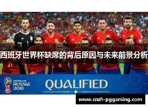西班牙世界杯缺席的背后原因与未来前景分析