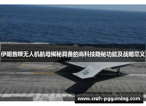 伊朗首艘无人机航母揭秘具备的高科技隐秘功能及战略意义
