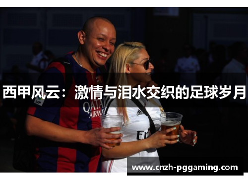 西甲风云:激情与泪水交织的足球岁月 西甲风云:激情与泪水交织的足球岁月