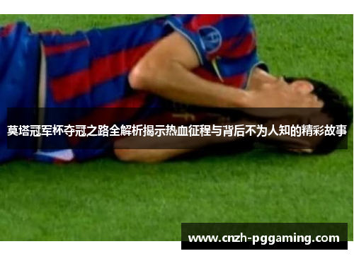 莫塔冠军杯夺冠之路全解析揭示热血征程与背后不为人知的精彩故事 莫塔冠军杯夺冠之路全解析揭示热血征程与背后不为人知的精彩故事