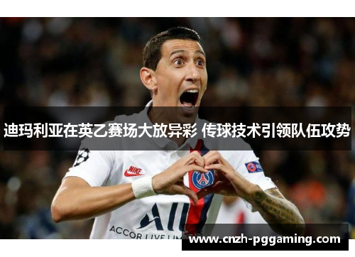 迪玛利亚在英乙赛场大放异彩 传球技术引领队伍攻势