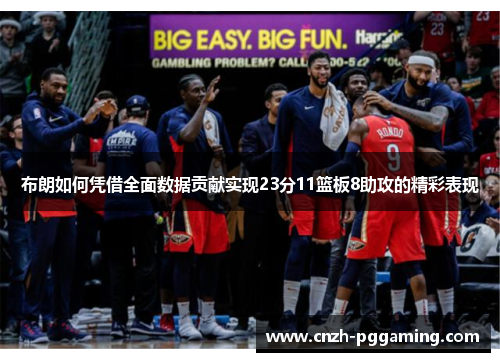 布朗如何凭借全面数据贡献实现23分11篮板8助攻的精彩表现