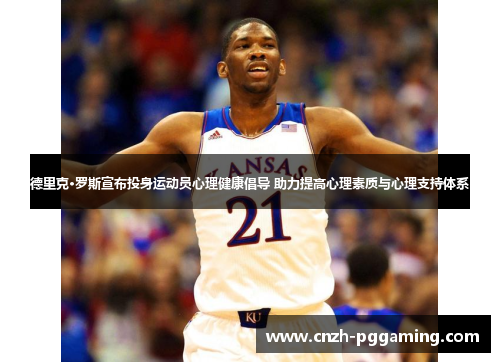 德里克·罗斯宣布投身运动员心理健康倡导 助力提高心理素质与心理支持体系