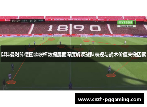 以科曼对阵德国欧联杯数据层面深度解读球队表现与战术价值关键因素