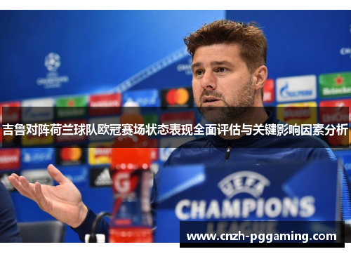 吉鲁对阵荷兰球队欧冠赛场状态表现全面评估与关键影响因素分析