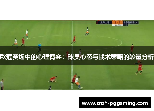 欧冠赛场中的心理博弈：球员心态与战术策略的较量分析