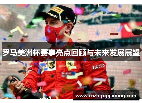 罗马美洲杯赛事亮点回顾与未来发展展望