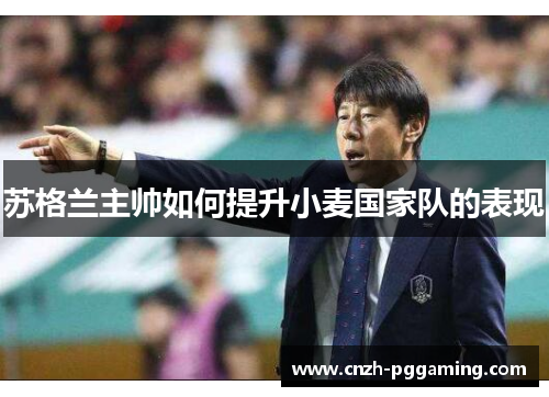 苏格兰主帅如何提升小麦国家队的表现