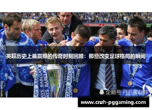 英超历史上最震撼的传奇时刻回顾:那些改变足球格局的瞬间 英超历史上最震撼的传奇时刻回顾:那些改变足球格局的瞬间