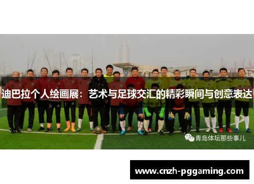 迪巴拉个人绘画展：艺术与足球交汇的精彩瞬间与创意表达